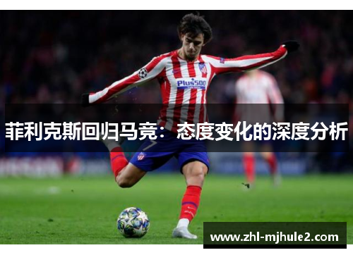 菲利克斯回归马竞：态度变化的深度分析