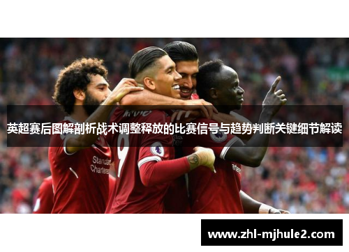 英超赛后图解剖析战术调整释放的比赛信号与趋势判断关键细节解读 英超赛后图解剖析战术调整释放的比赛信号与趋势判断关键细节解读