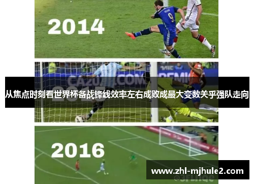 从焦点时刻看世界杯备战锋线效率左右成败成最大变数关乎强队走向 从焦点时刻看世界杯备战锋线效率左右成败成最大变数关乎强队走向