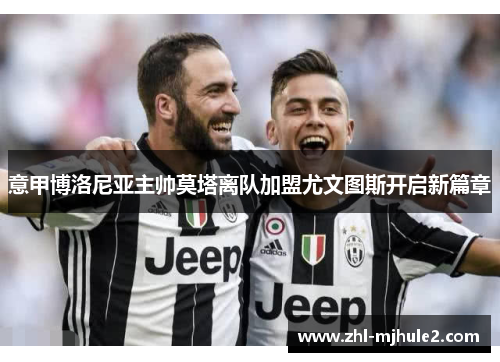 意甲博洛尼亚主帅莫塔离队加盟尤文图斯开启新篇章