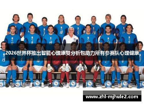 2026世界杯推出智能心理康复分析包助力所有参赛队心理健康 2026世界杯推出智能心理康复分析包助力所有参赛队心理健康